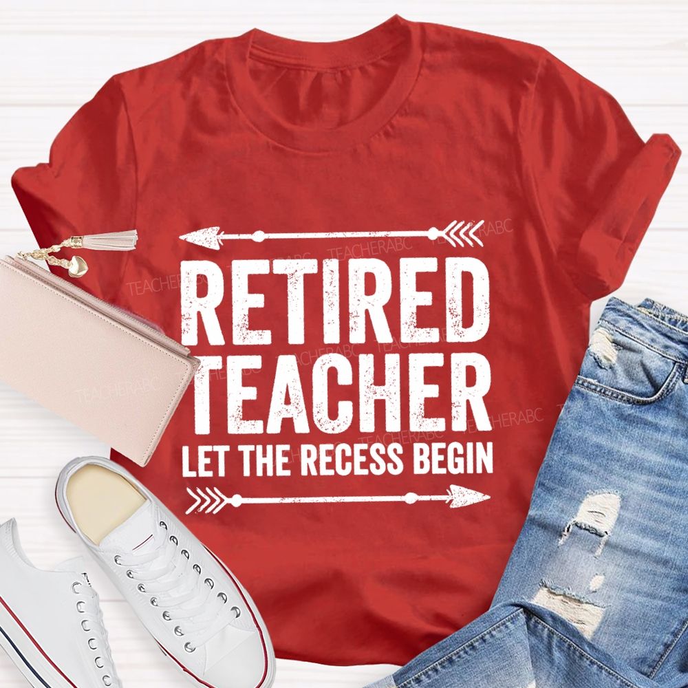 Retired Teacher Let The Recess Begin Teacher T-shirt