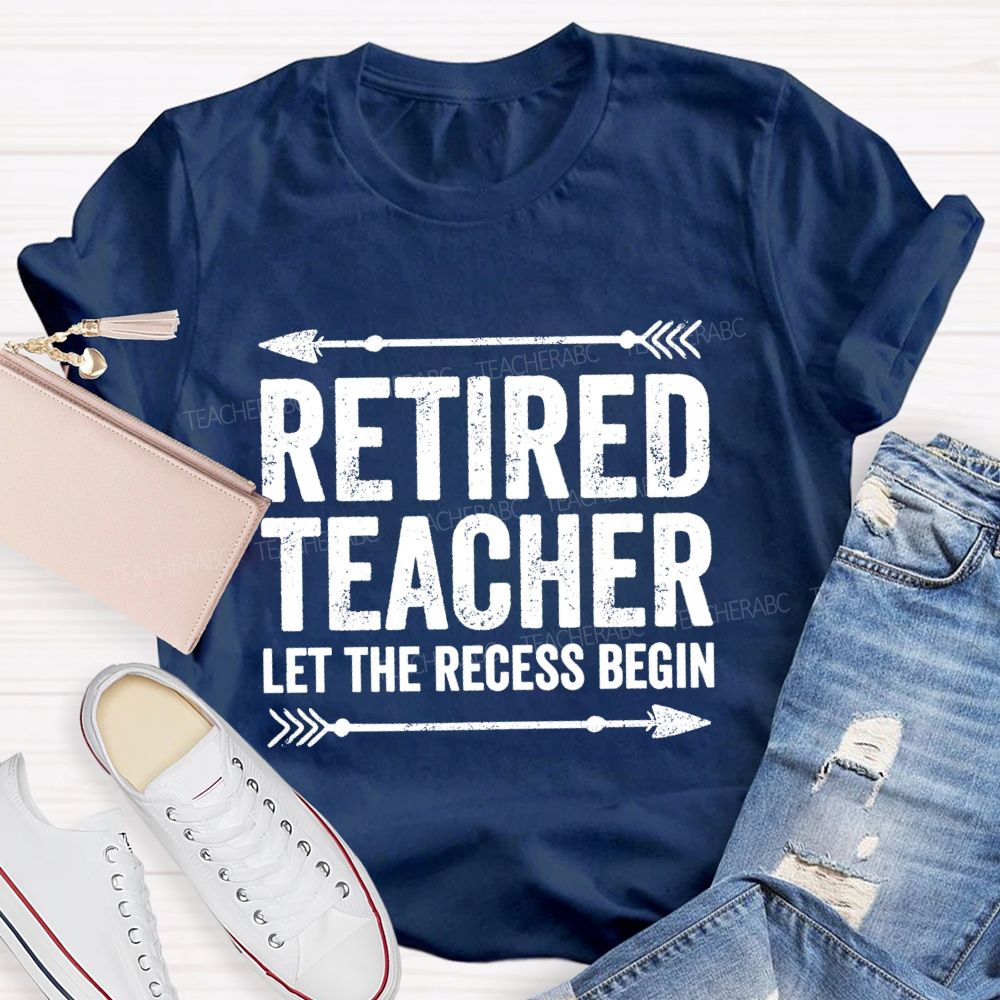 Retired Teacher Let The Recess Begin Teacher T-shirt