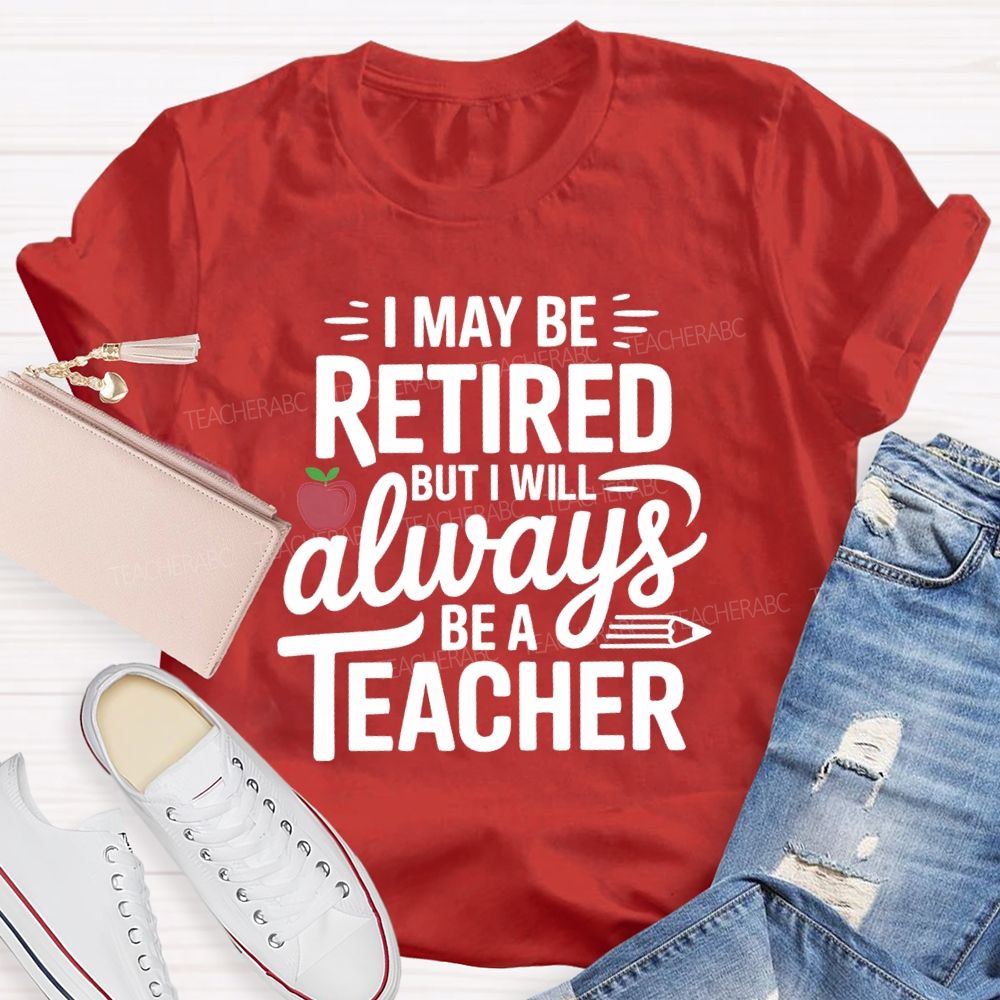 I Maybe Retired But I'll Always Be A Teacher Apple T-shirt