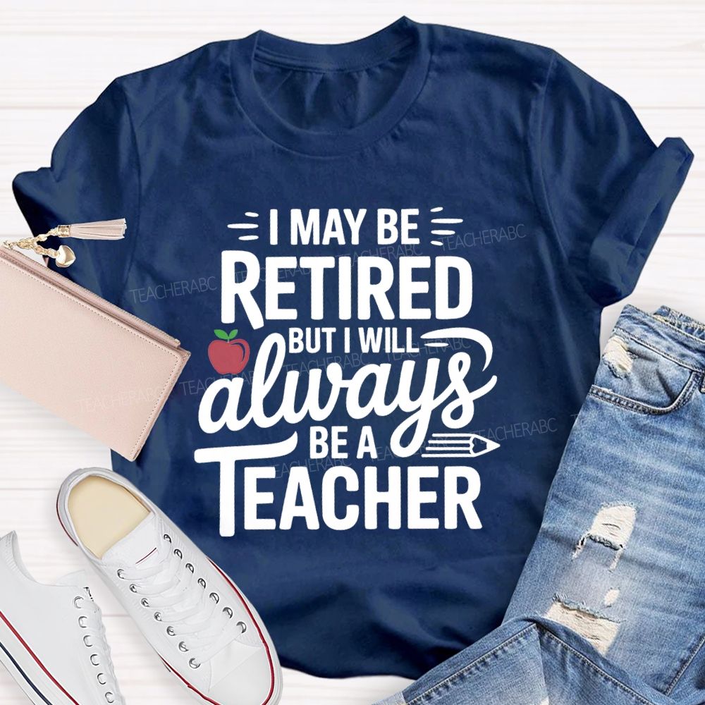 I Maybe Retired But I'll Always Be A Teacher Apple T-shirt