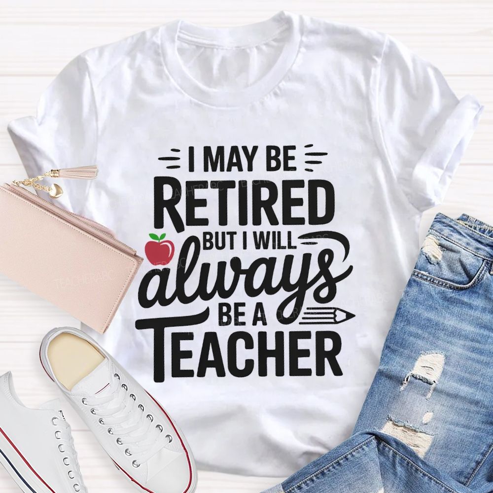 I Maybe Retired But I'll Always Be A Teacher Apple T-shirt
