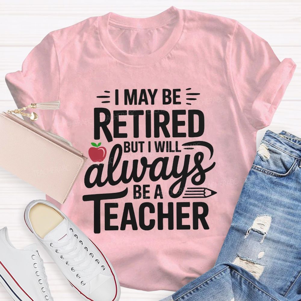 I Maybe Retired But I'll Always Be A Teacher Apple T-shirt