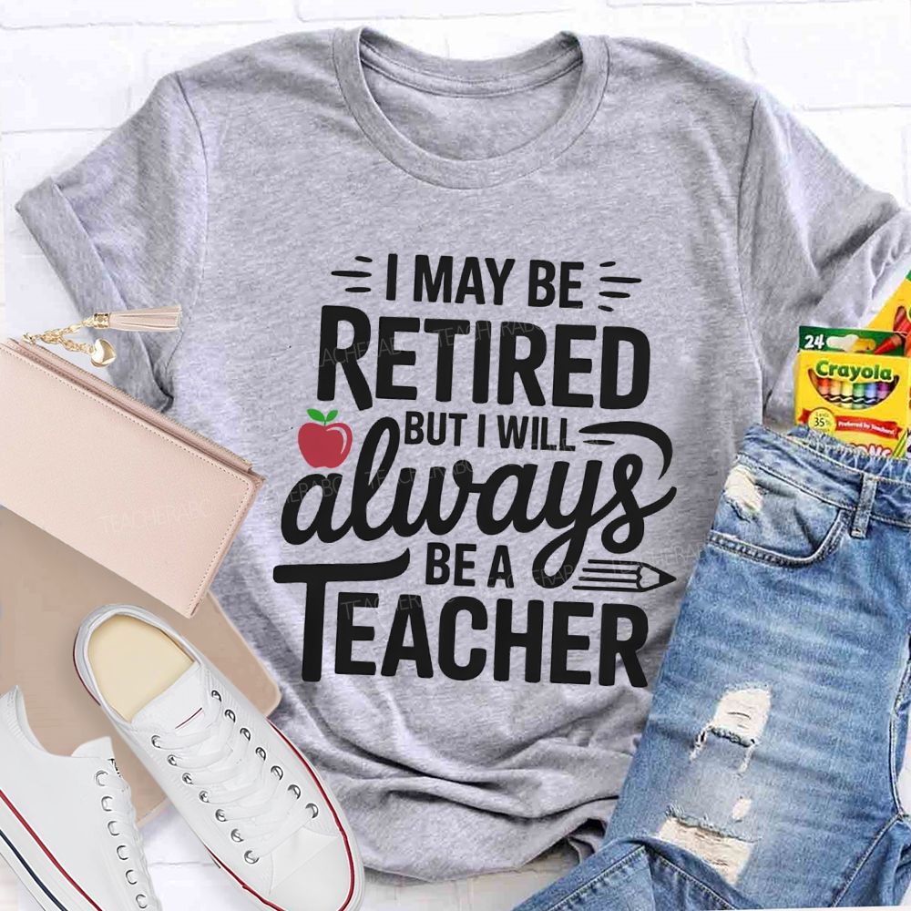 I Maybe Retired But I'll Always Be A Teacher Apple T-shirt