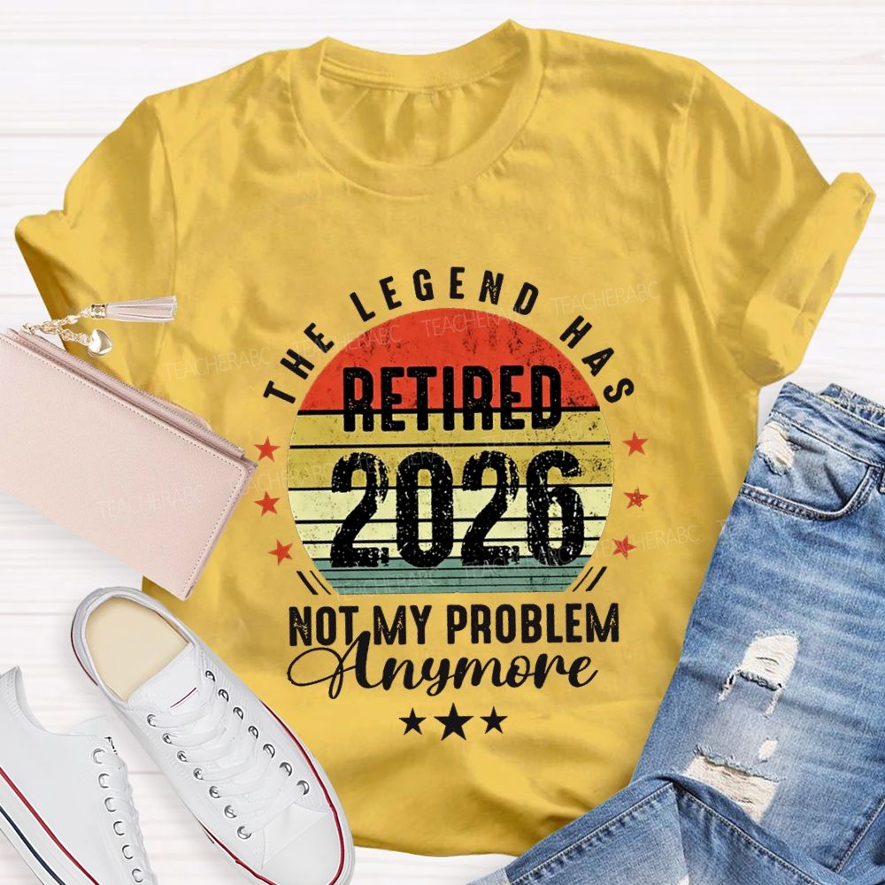 The Legend Has Retired 2026 Not My Problem Anymore T-shirt