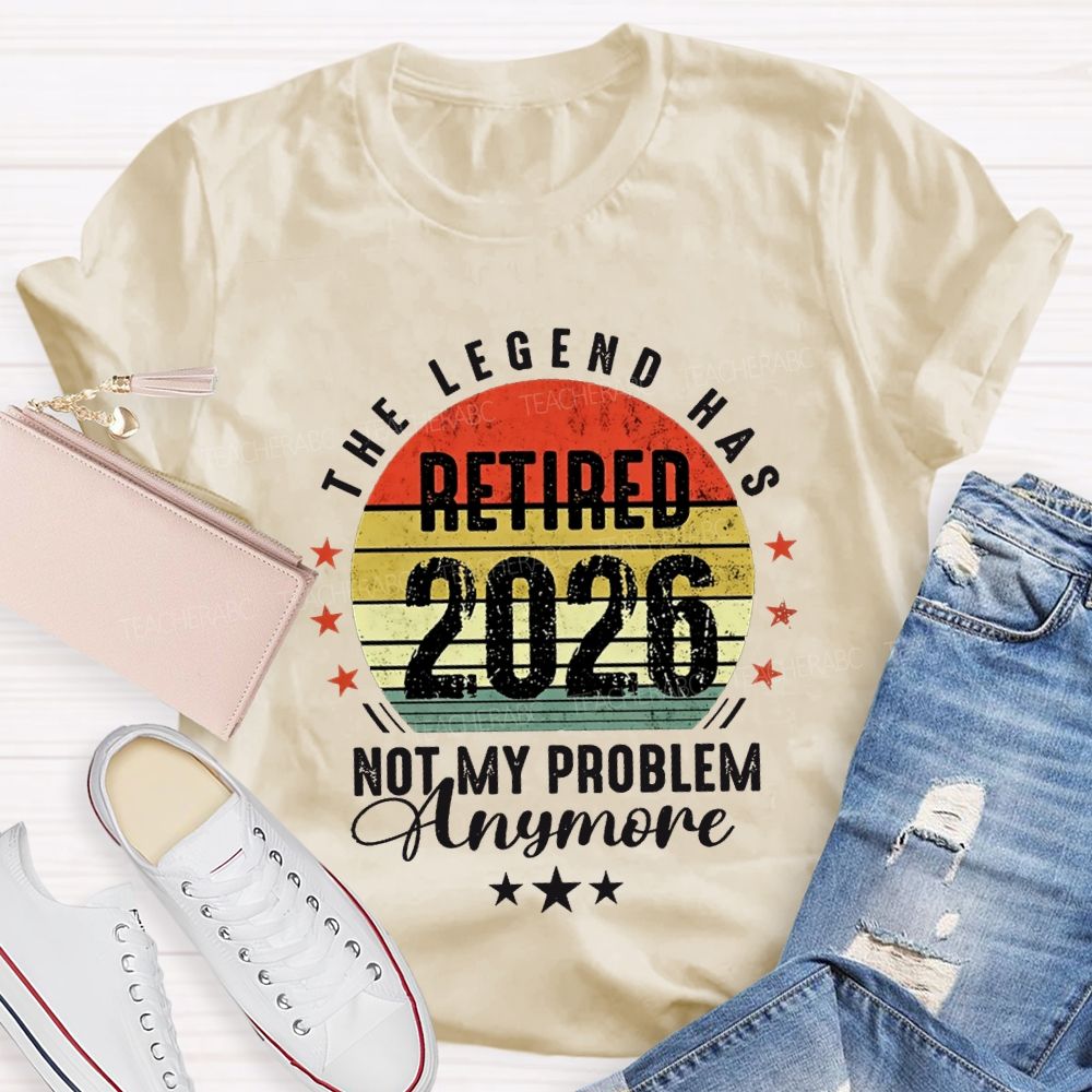 The Legend Has Retired 2026 Not My Problem Anymore T-shirt