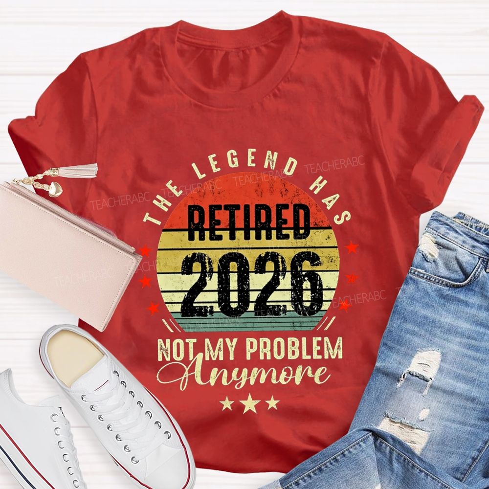 The Legend Has Retired 2026 Not My Problem Anymore T-shirt