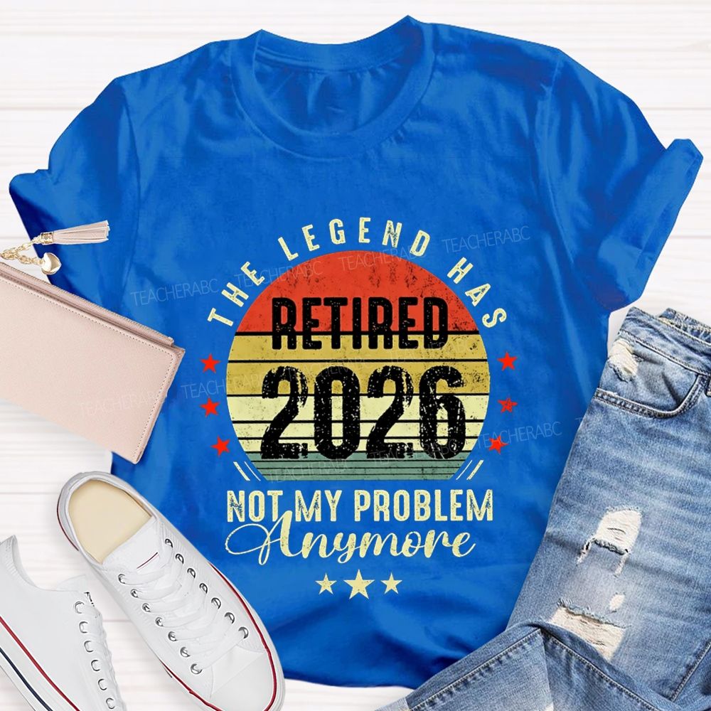 The Legend Has Retired 2026 Not My Problem Anymore T-shirt
