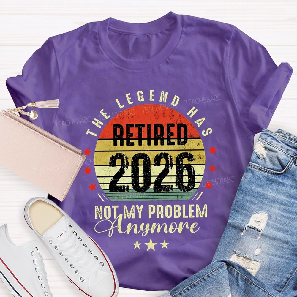 The Legend Has Retired 2026 Not My Problem Anymore T-shirt