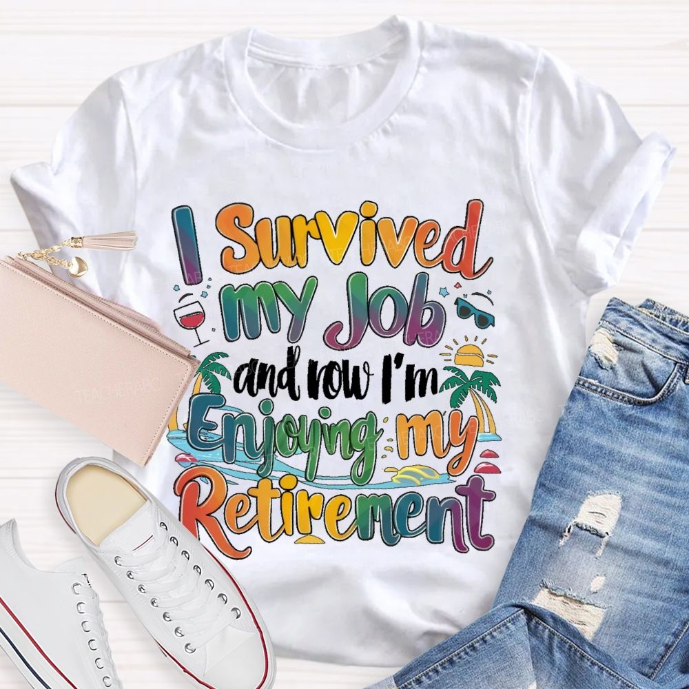 I Survived My Job And Now I'm Enjoying My Retirement  Teacher T-shirt
