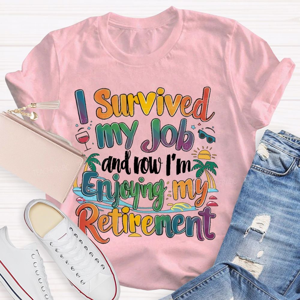 I Survived My Job And Now I'm Enjoying My Retirement  Teacher T-shirt