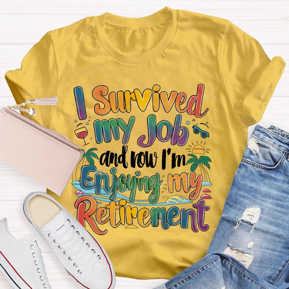 I Survived My Job And Now I'm Enjoying My Retirement  Teacher T-shirt