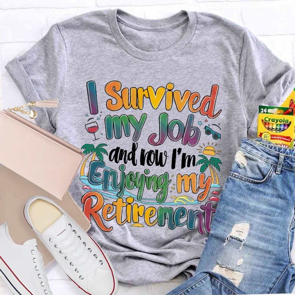 I Survived My Job And Now I'm Enjoying My Retirement  Teacher T-shirt