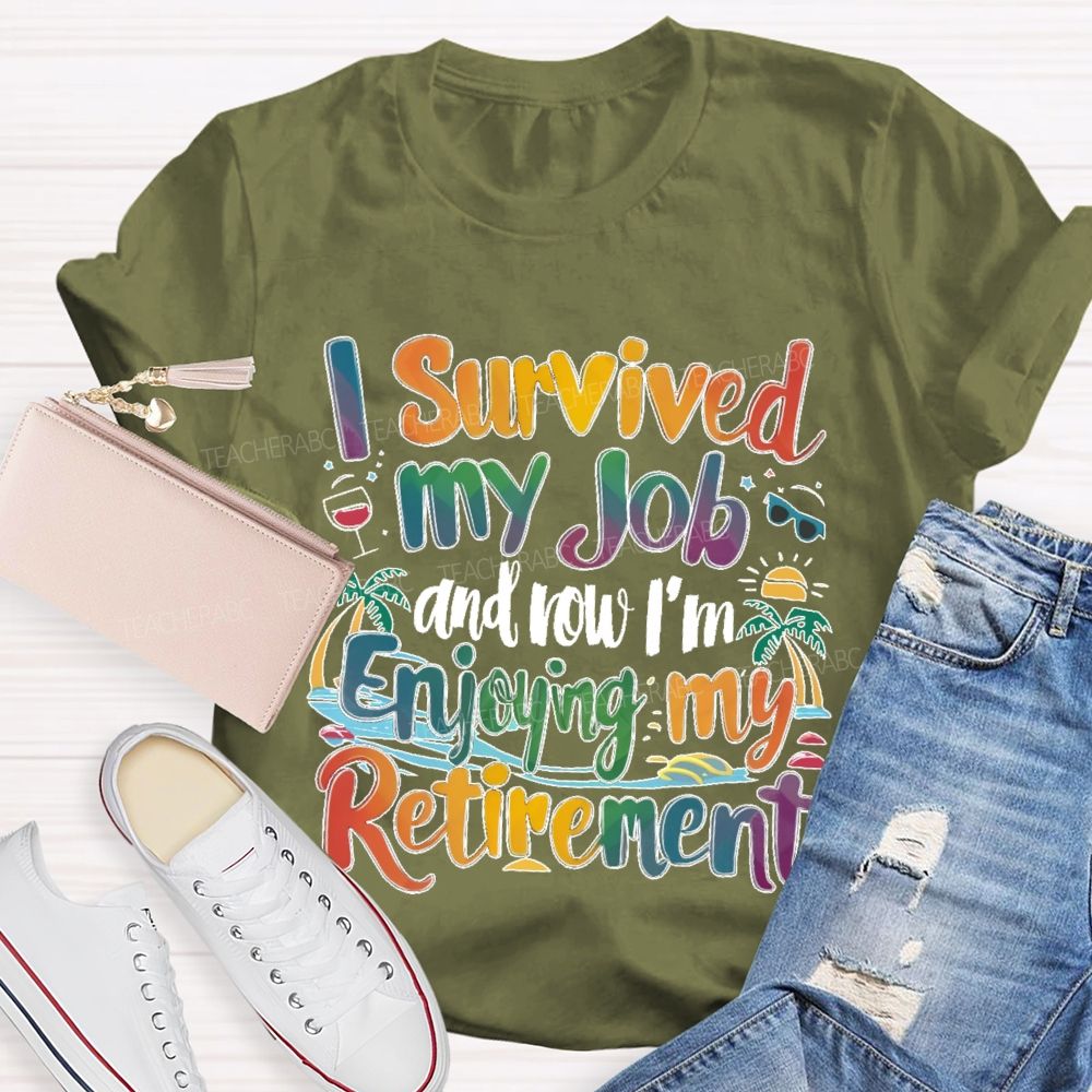 I Survived My Job And Now I'm Enjoying My Retirement  Teacher T-shirt