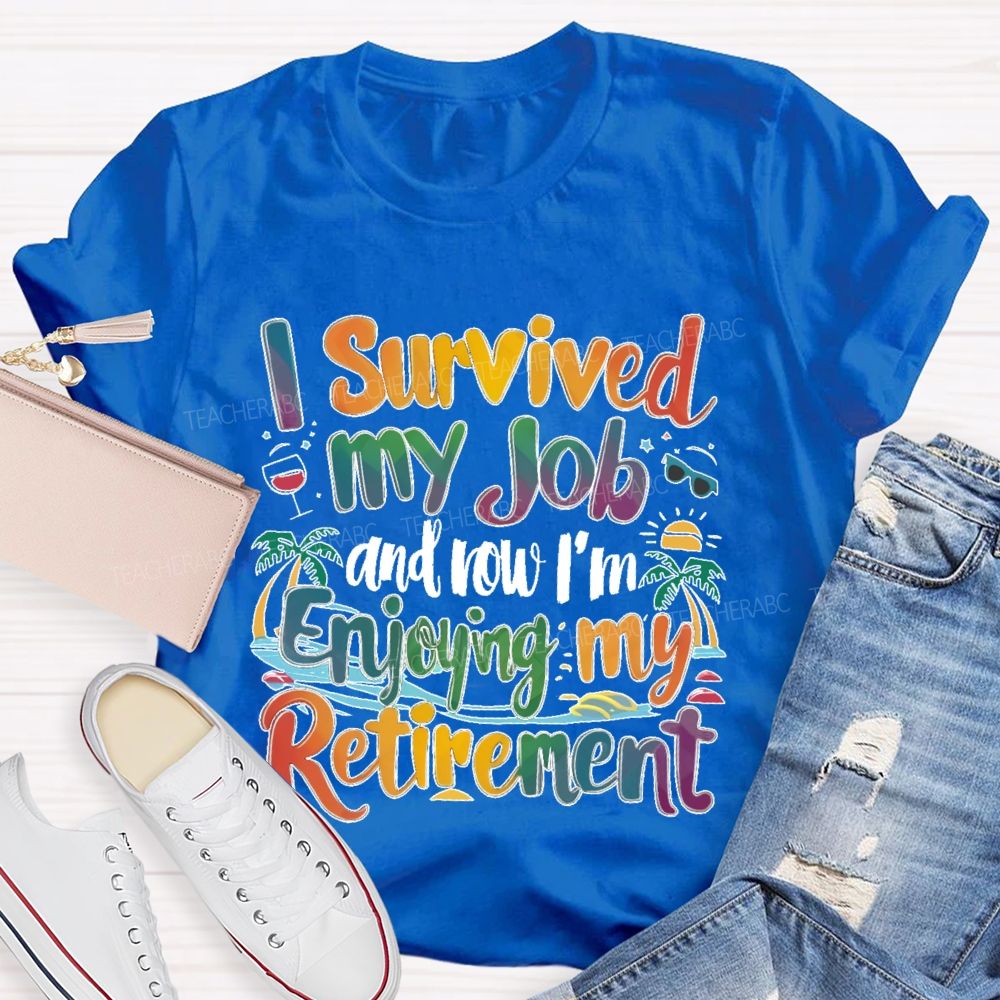 I Survived My Job And Now I'm Enjoying My Retirement  Teacher T-shirt