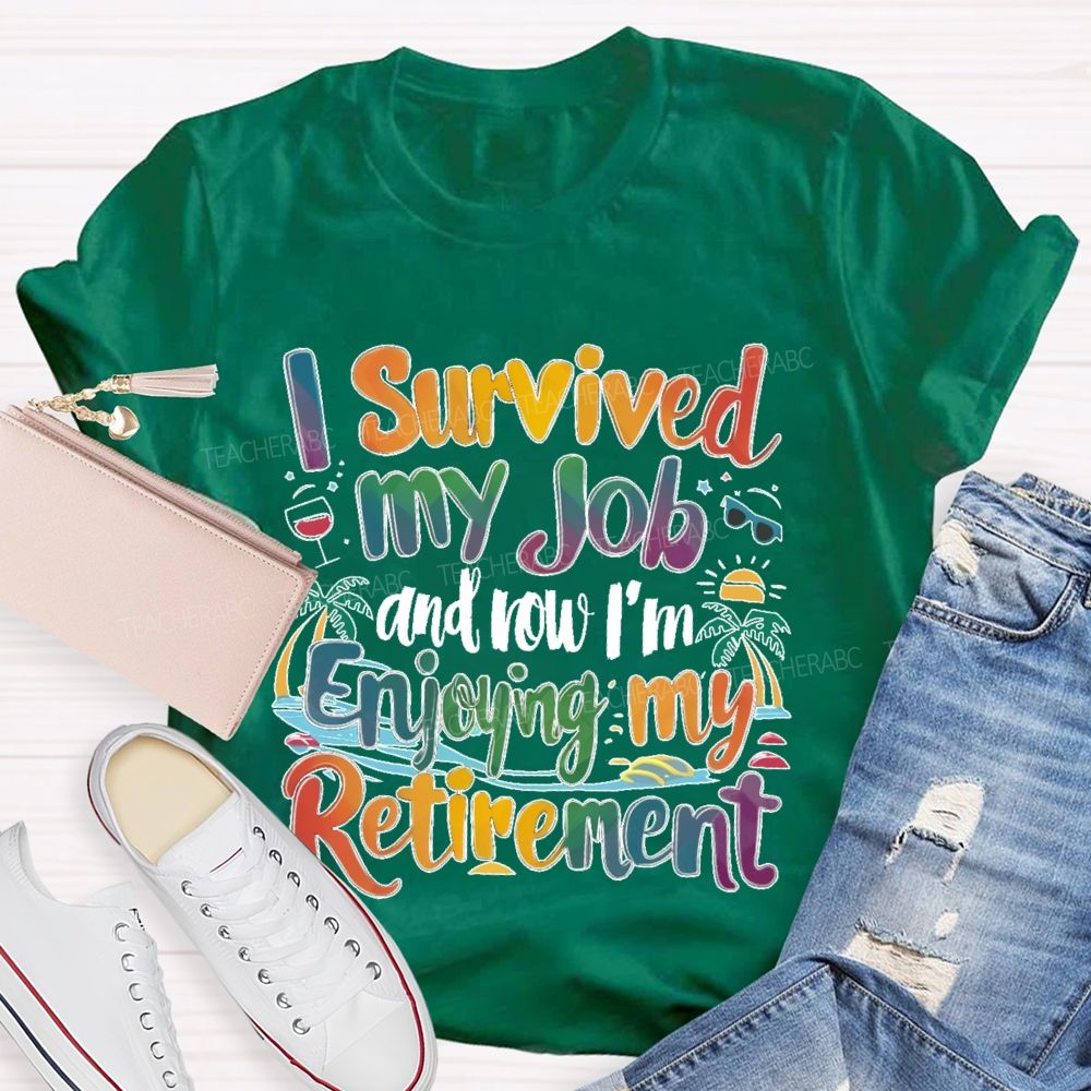 I Survived My Job And Now I'm Enjoying My Retirement  Teacher T-shirt