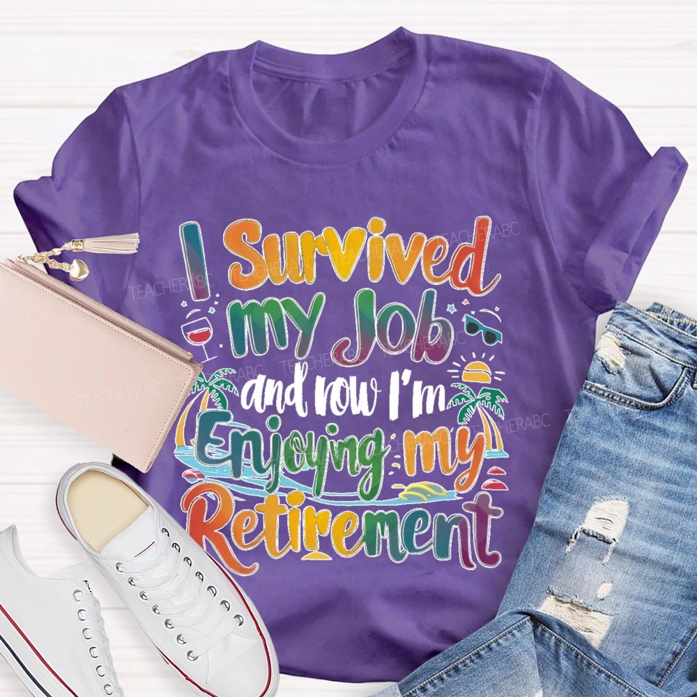 I Survived My Job And Now I'm Enjoying My Retirement  Teacher T-shirt