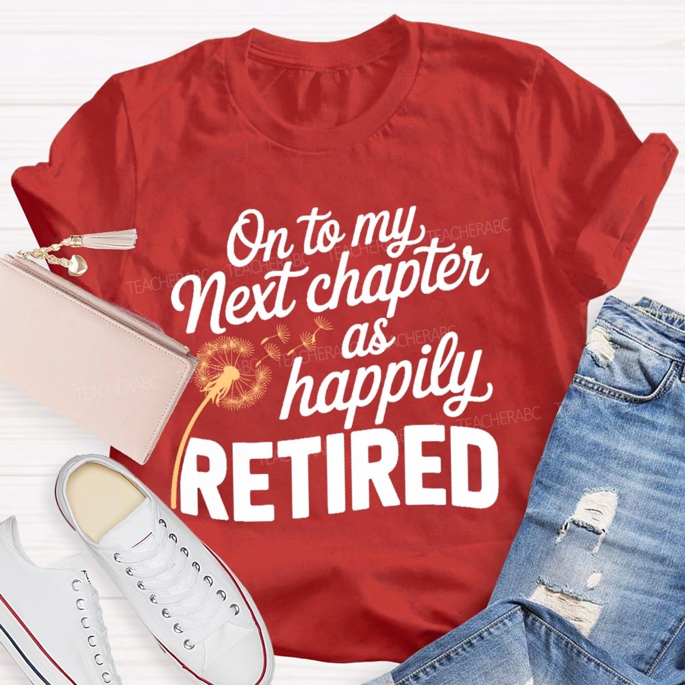 On To My Next Chapter As Happily Retired  Teacher T-shirt
