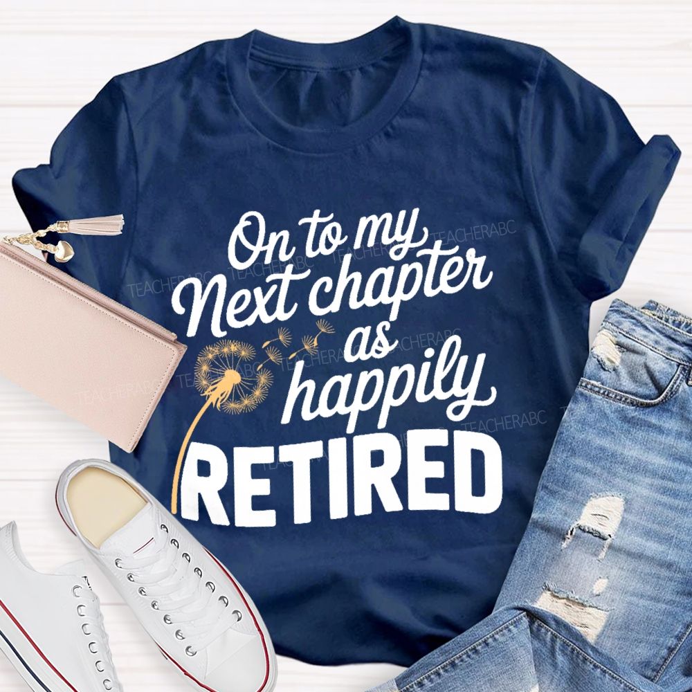 On To My Next Chapter As Happily Retired  Teacher T-shirt