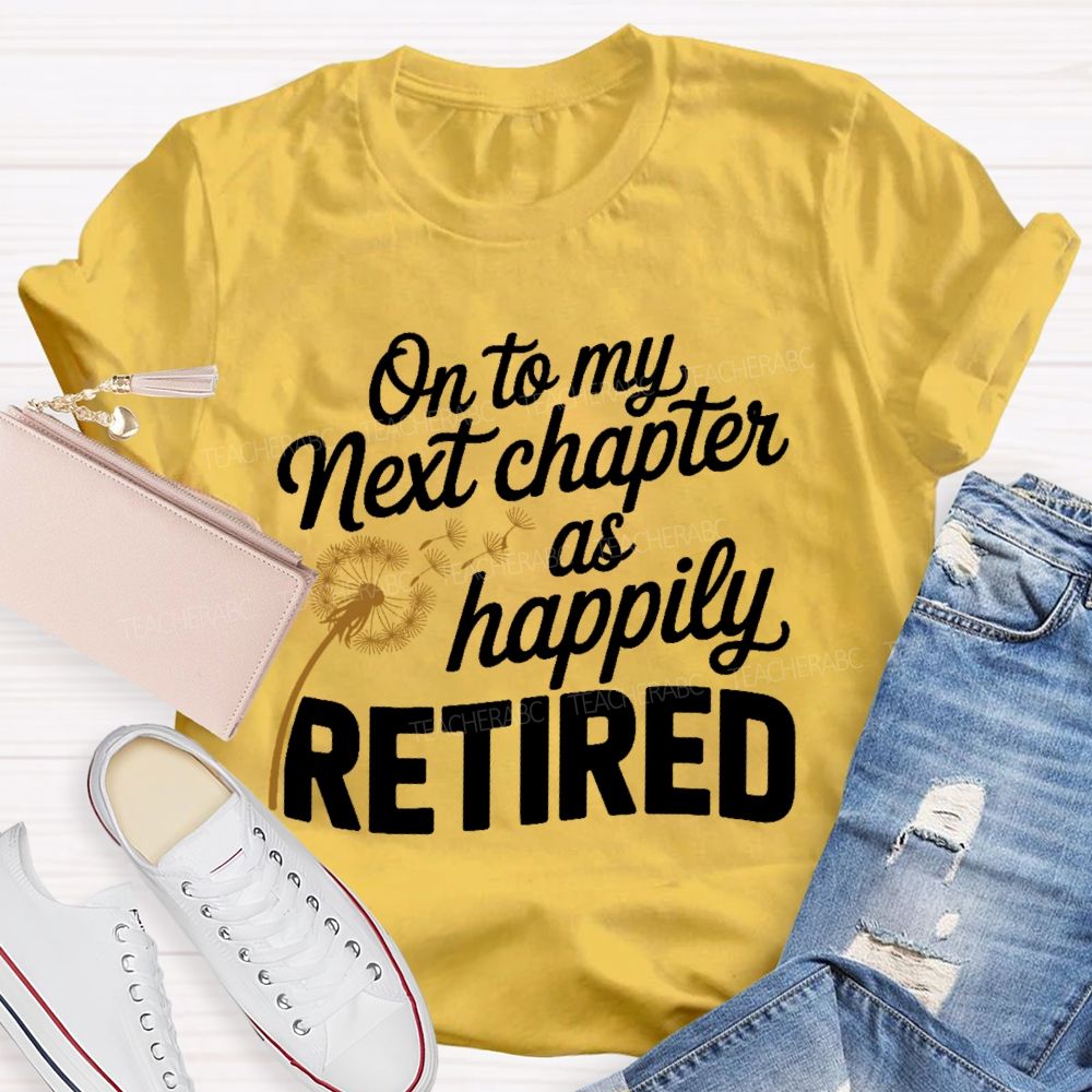 On To My Next Chapter As Happily Retired  Teacher T-shirt