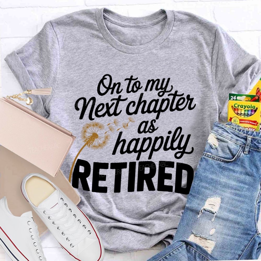 On To My Next Chapter As Happily Retired  Teacher T-shirt
