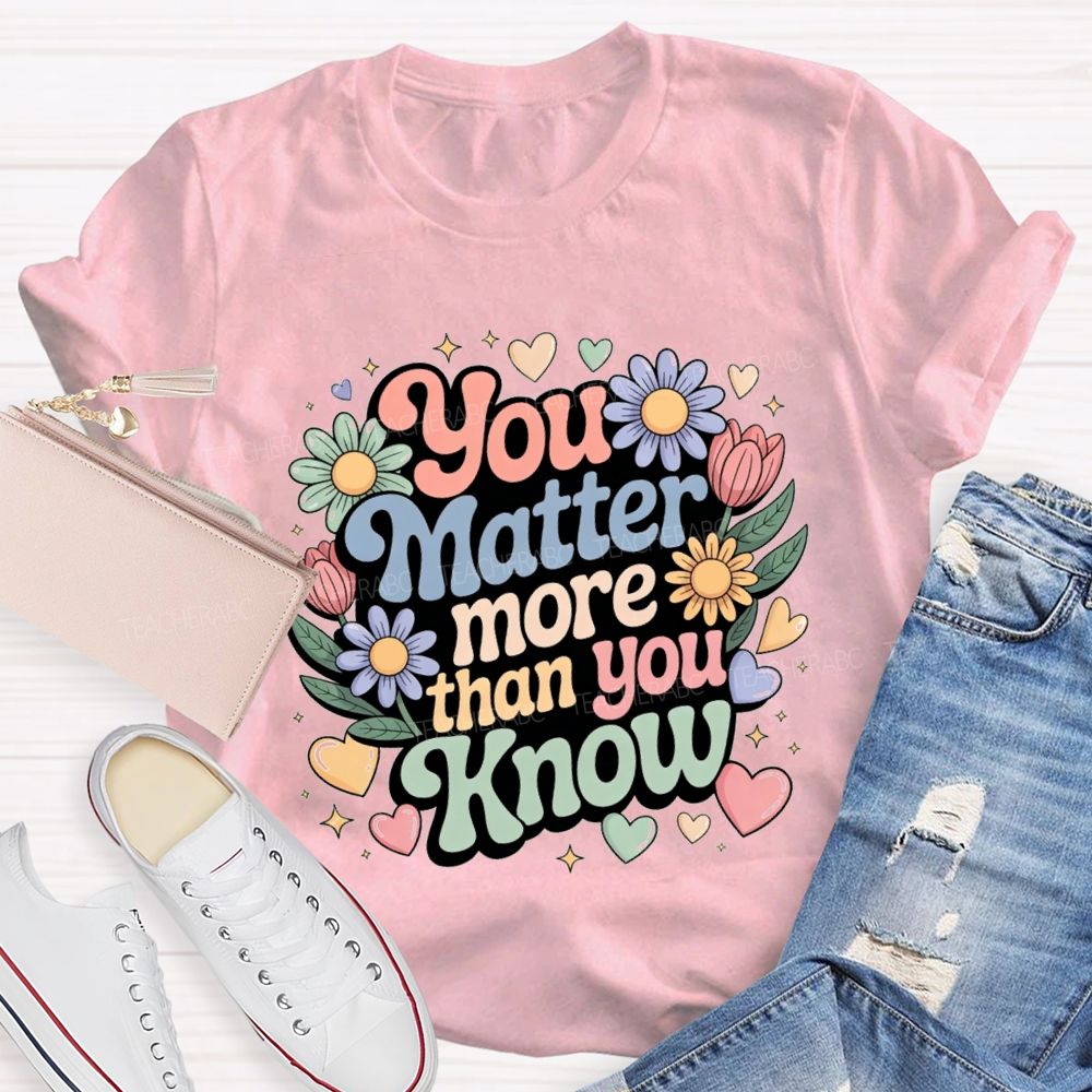 You Matter More Than Know Teacher T-shirt