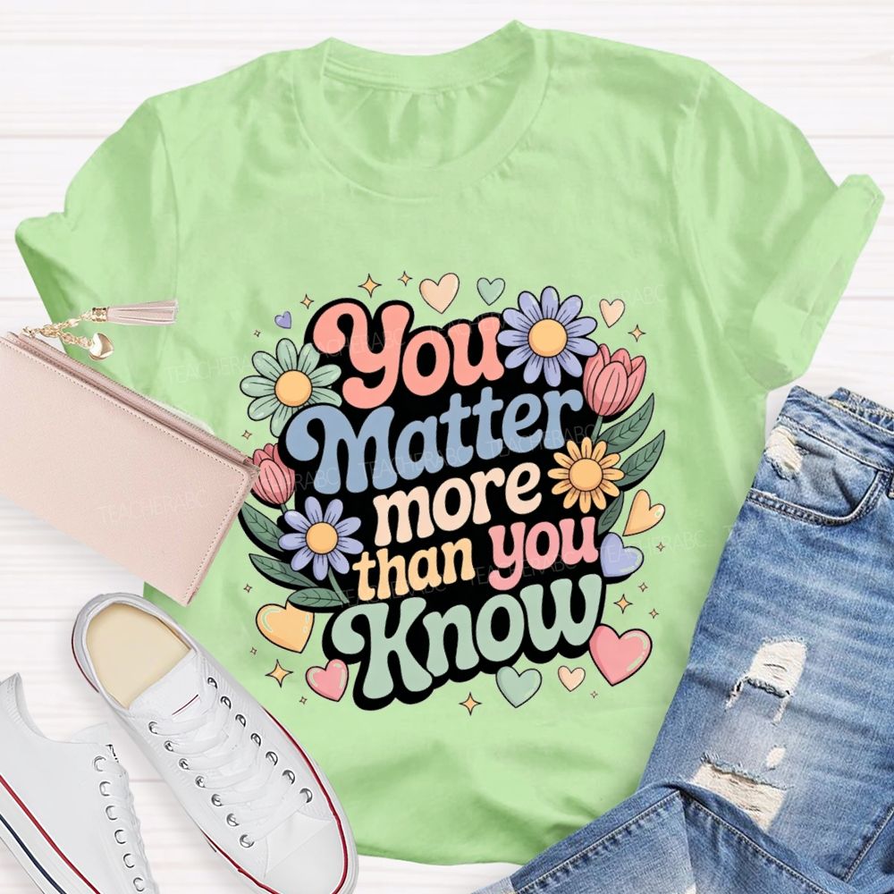 You Matter More Than Know Teacher T-shirt