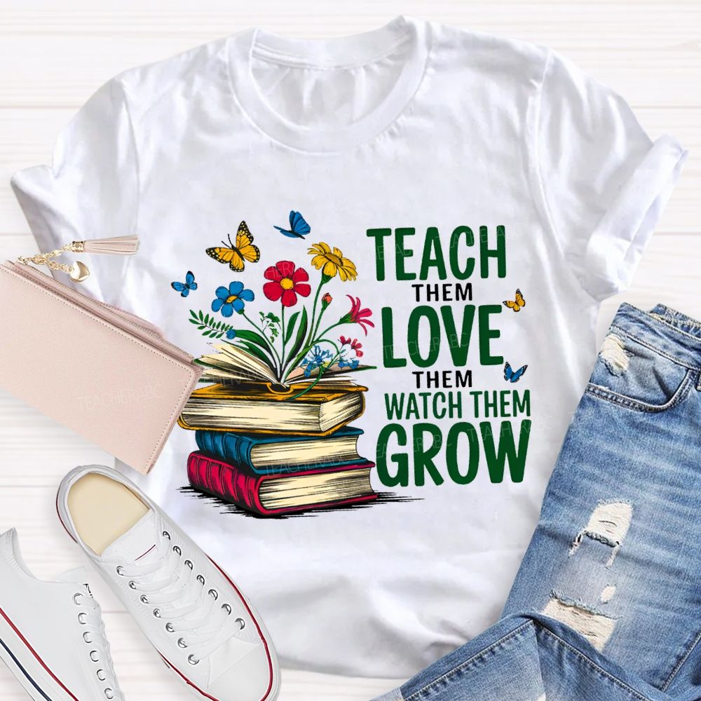 Teach Them Love Them Watch Them Grow Books And Flowers T-shirt