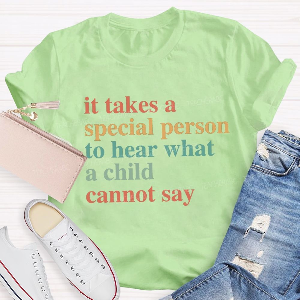 It Takes A Special Person To Here What A Child Can Not Say Special Education Teacher T-Shirt