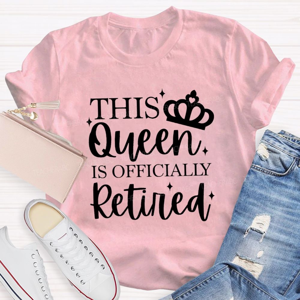 The Queen Is Officially Retired Teacher T-shirt