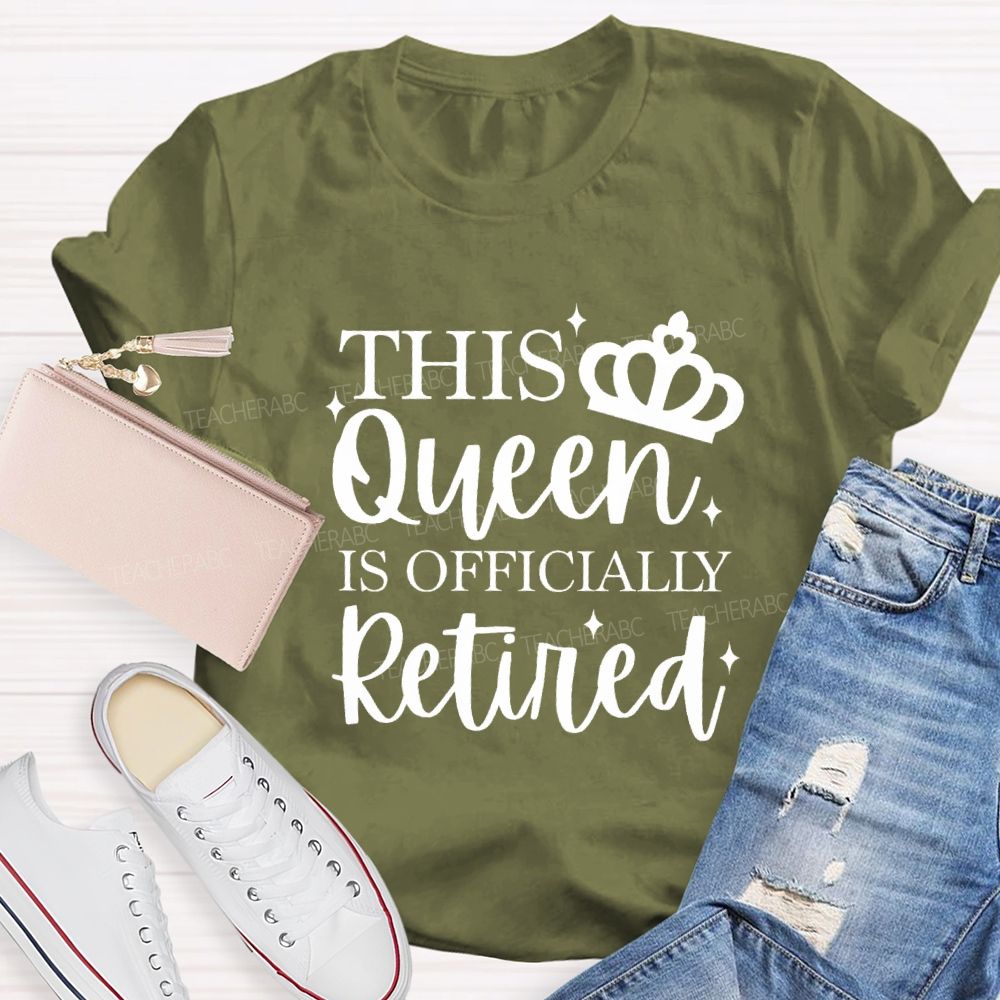 The Queen Is Officially Retired Teacher T-shirt