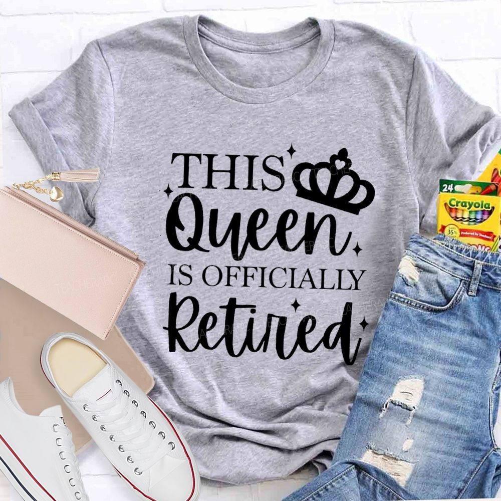 The Queen Is Officially Retired Teacher T-shirt