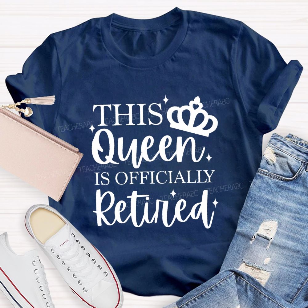The Queen Is Officially Retired Teacher T-shirt