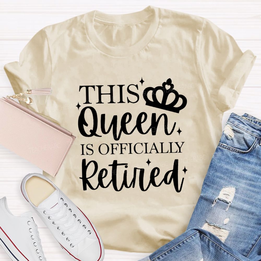 The Queen Is Officially Retired Teacher T-shirt