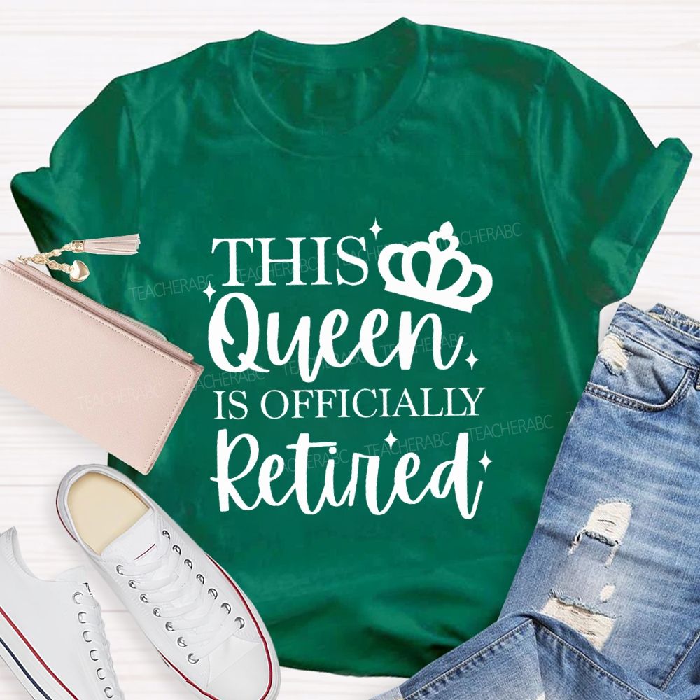 The Queen Is Officially Retired Teacher T-shirt