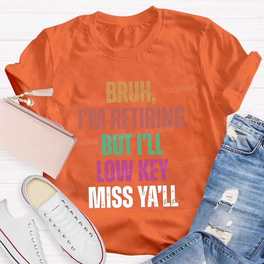 Bruh I'M Retiring But I'Ll Lowkey Miss Y'all Teacher T-shirt