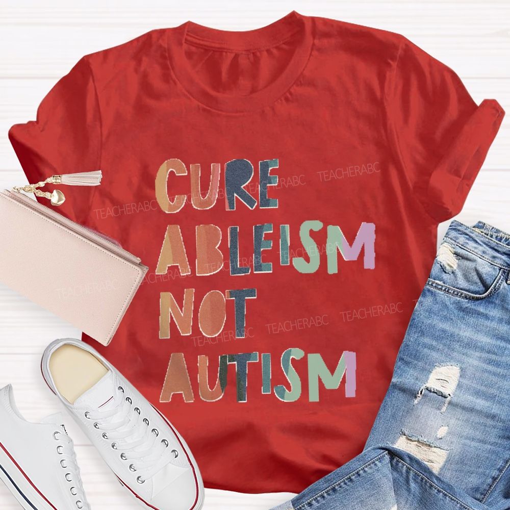 Cure Ableism Not Autism Teacher T-shirt