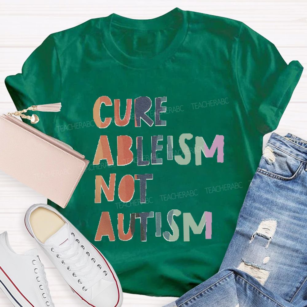 Cure Ableism Not Autism Teacher T-shirt