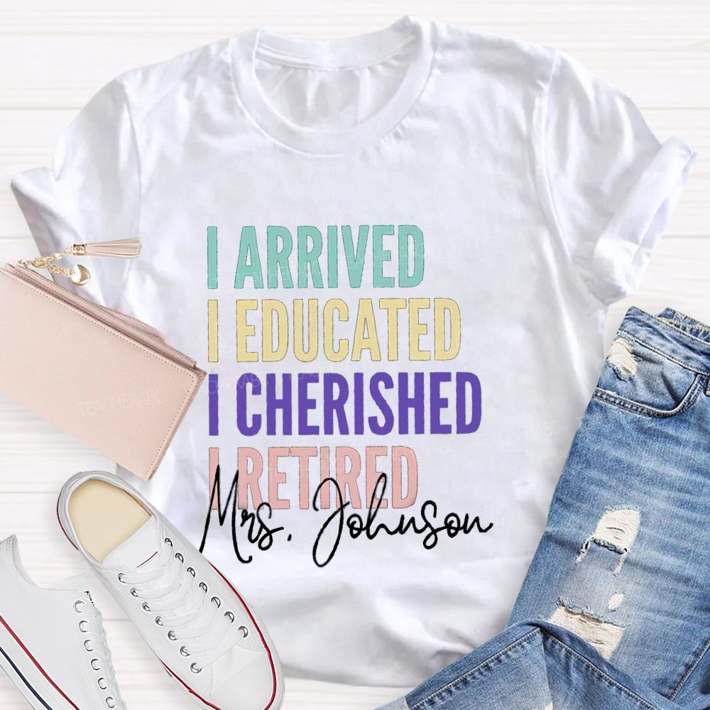 Personalized Name I Arrived I Educated I Cherished I Retired Teacher T-Shirt