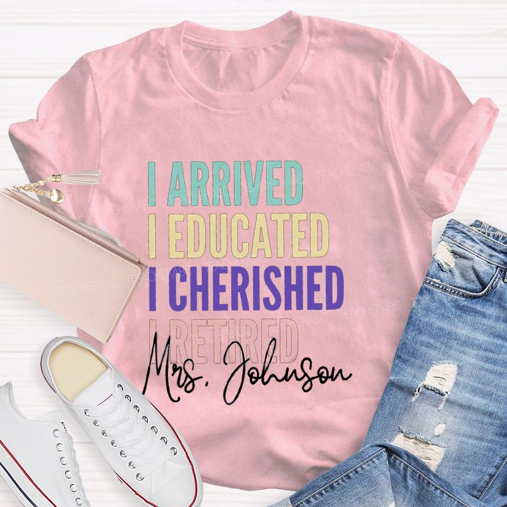 Personalized Name I Arrived I Educated I Cherished I Retired Teacher T-Shirt
