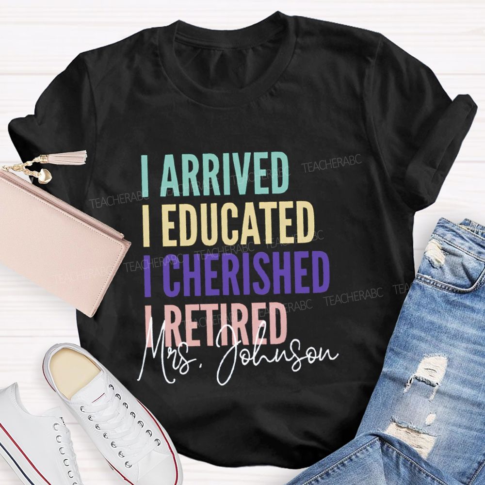 Personalized Name I Arrived I Educated I Cherished I Retired Teacher T-Shirt