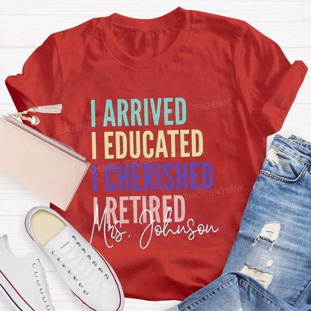 Personalized Name I Arrived I Educated I Cherished I Retired Teacher T-Shirt