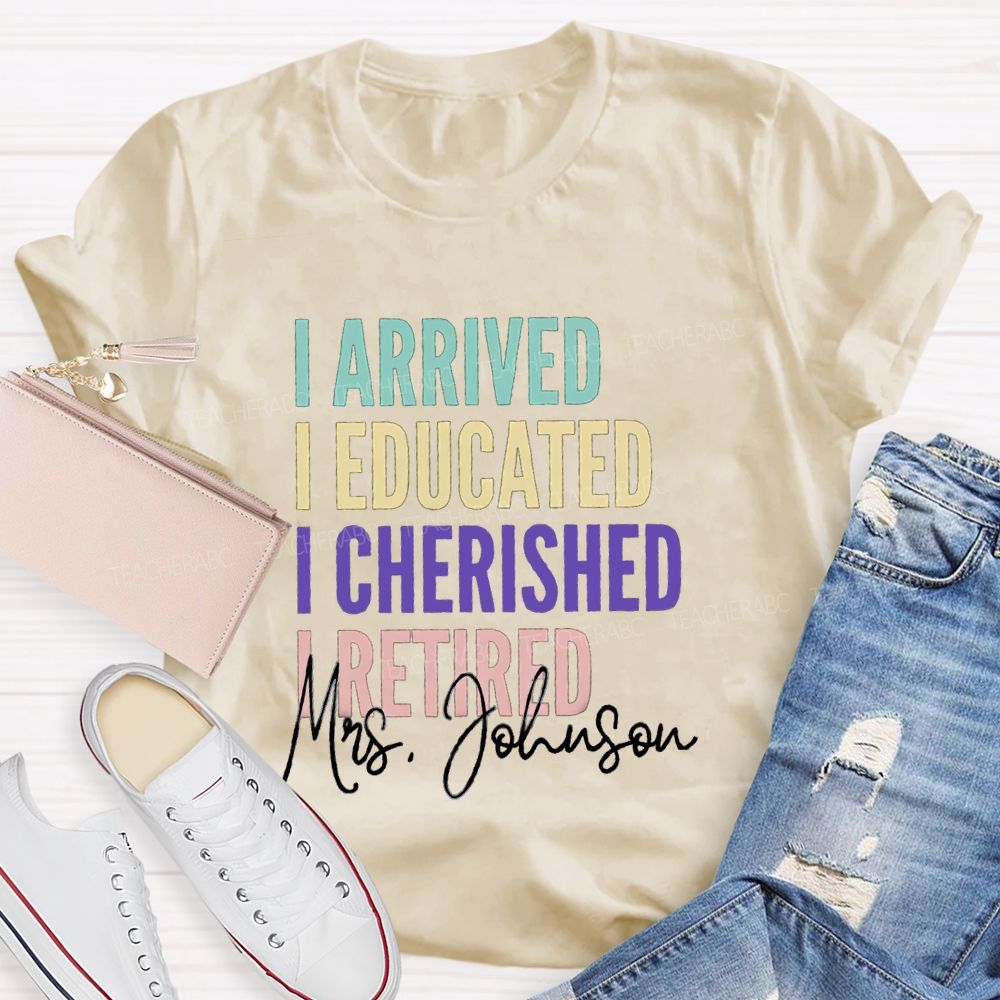 Personalized Name I Arrived I Educated I Cherished I Retired Teacher T-Shirt