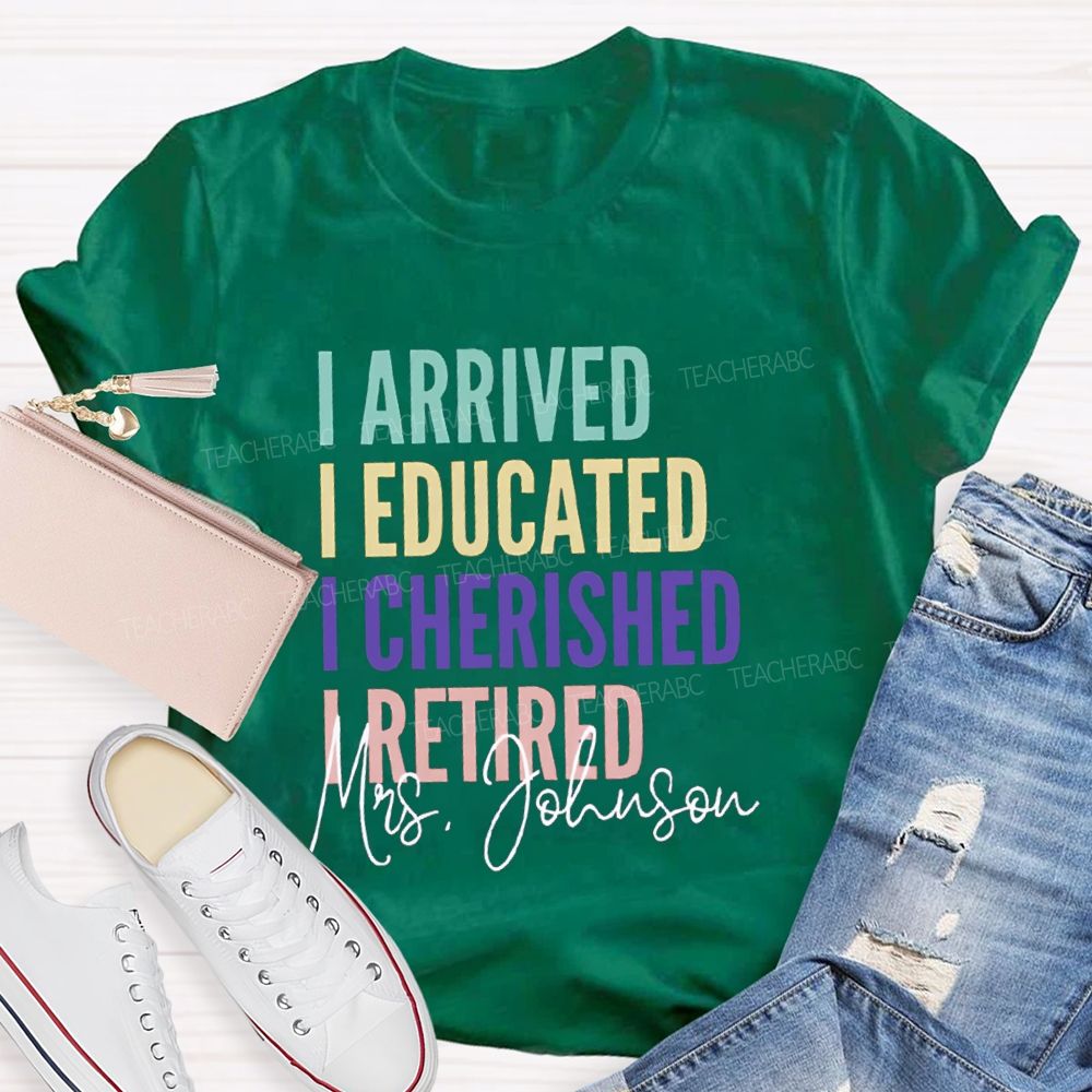 Personalized Name I Arrived I Educated I Cherished I Retired Teacher T-Shirt