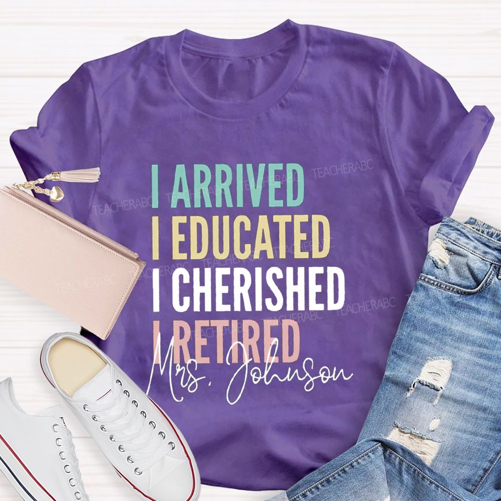 Personalized Name I Arrived I Educated I Cherished I Retired Teacher T-Shirt