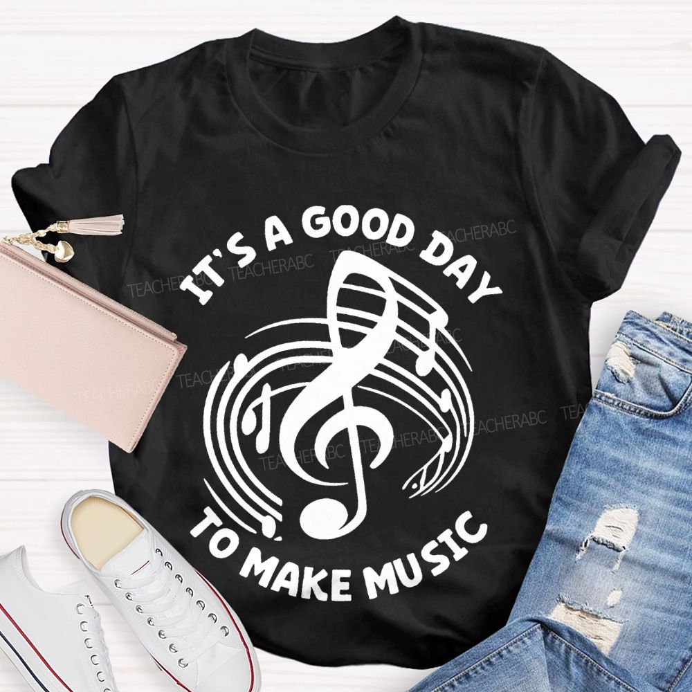 It's A Good Day To Make Music Graphic  Teacher T-shirt