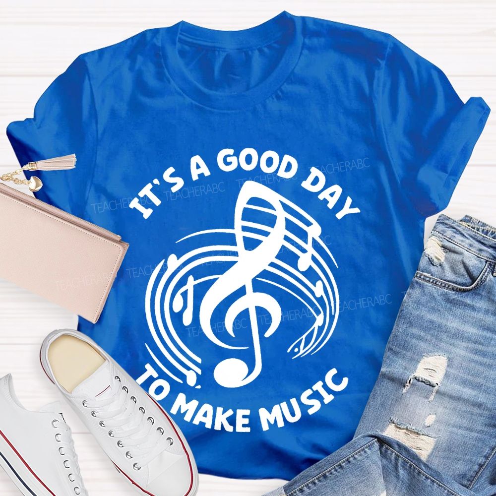 It's A Good Day To Make Music Graphic  Teacher T-shirt