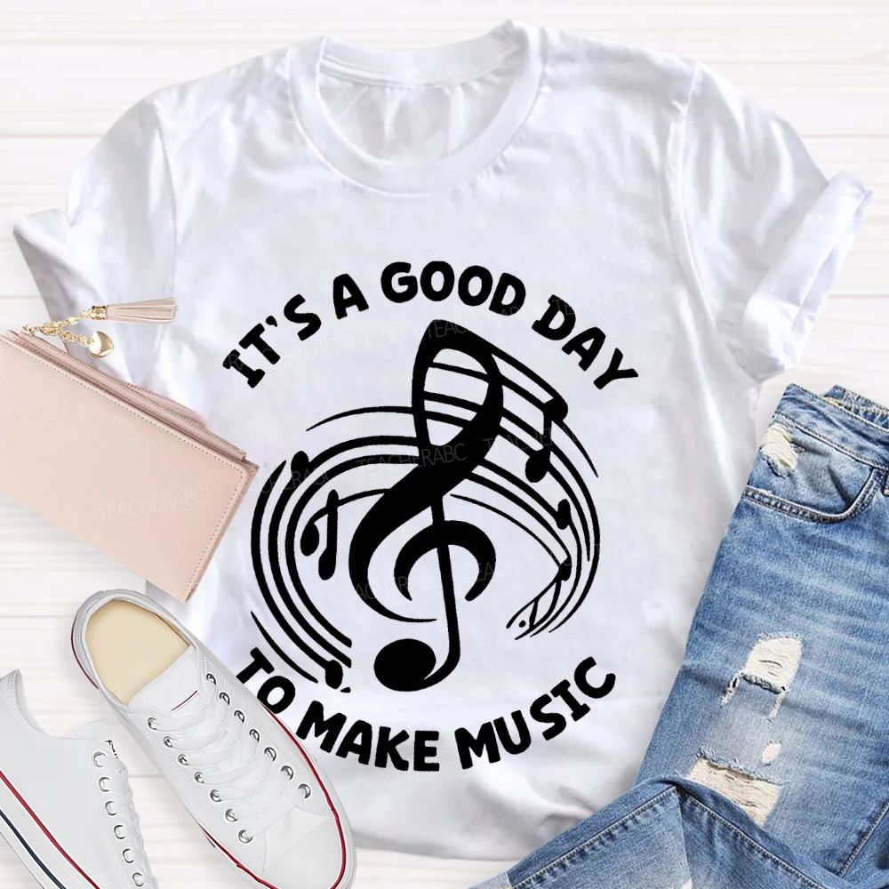 It's A Good Day To Make Music Graphic  Teacher T-shirt