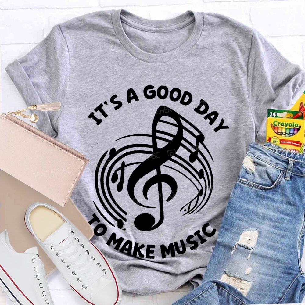It's A Good Day To Make Music Graphic  Teacher T-shirt