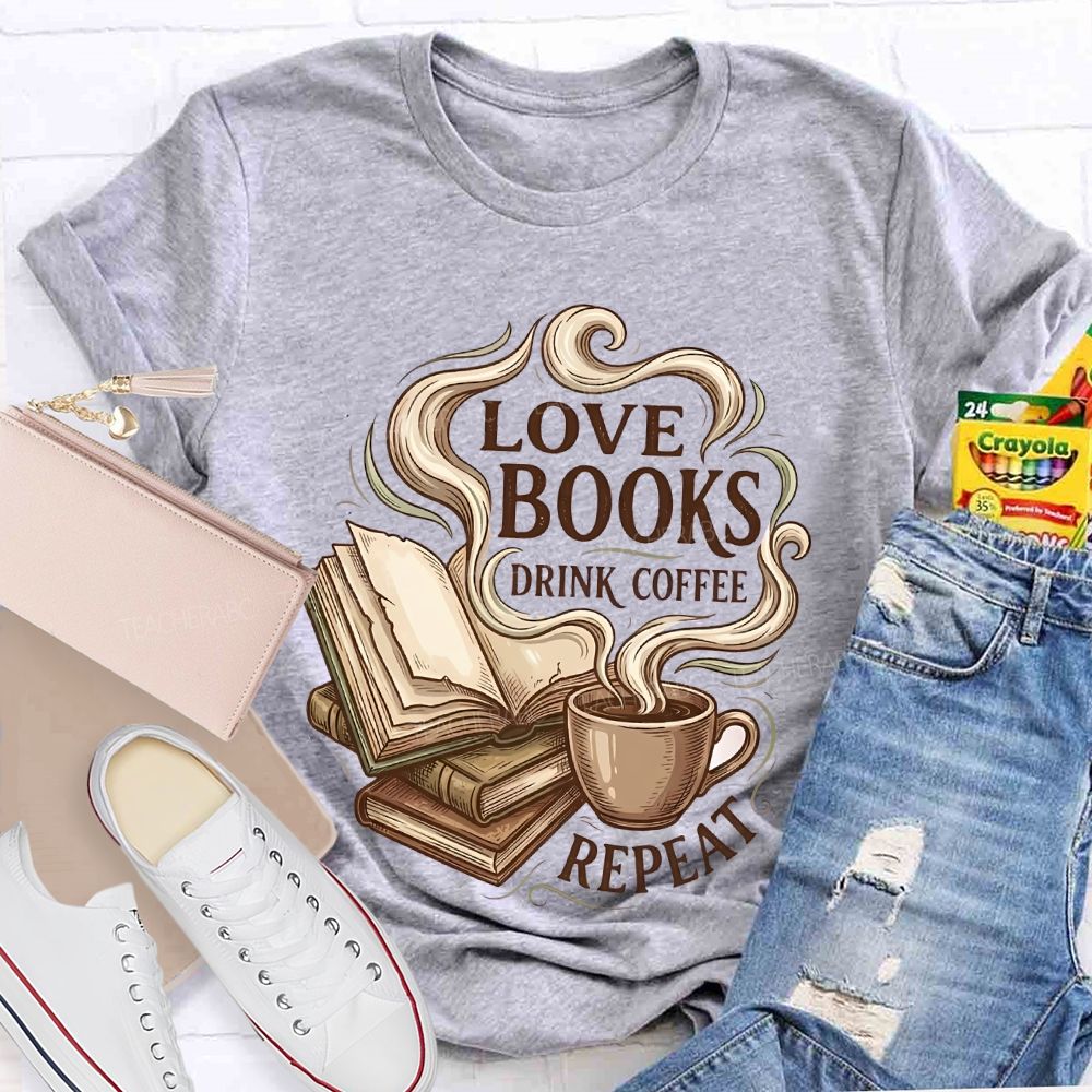 Love Books Drink Coffee Repeat   Teacher T-shirt