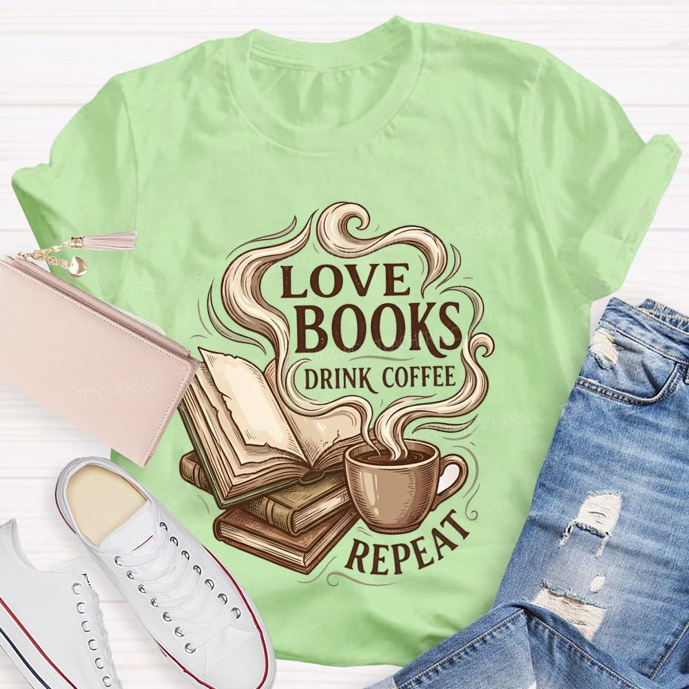 Love Books Drink Coffee Repeat   Teacher T-shirt